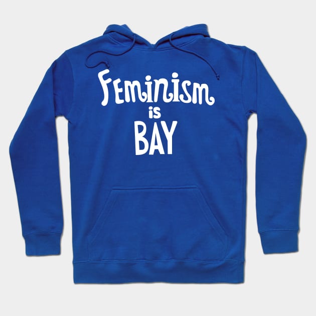 Feminism Is Bay Hoodie by Phantom Cell